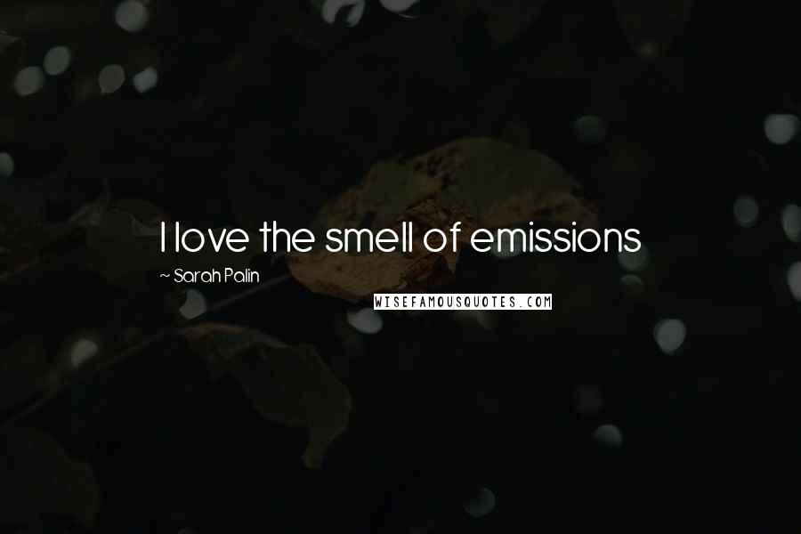 Sarah Palin Quotes: I love the smell of emissions