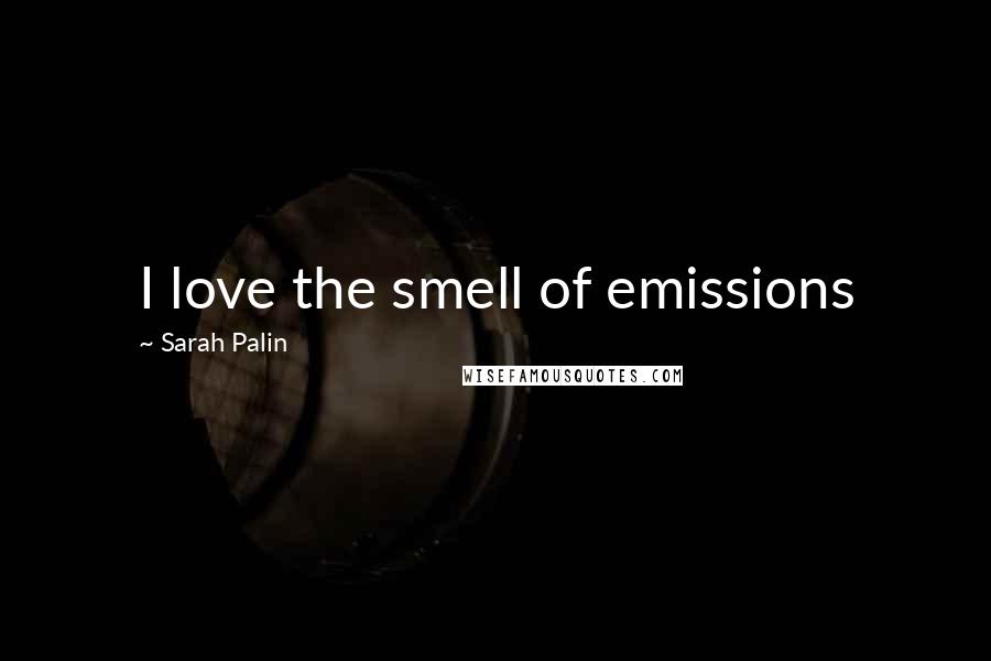 Sarah Palin Quotes: I love the smell of emissions