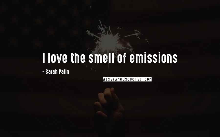 Sarah Palin Quotes: I love the smell of emissions