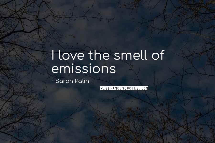 Sarah Palin Quotes: I love the smell of emissions