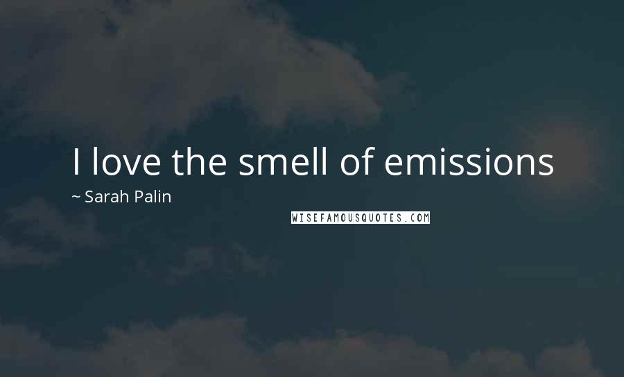 Sarah Palin Quotes: I love the smell of emissions