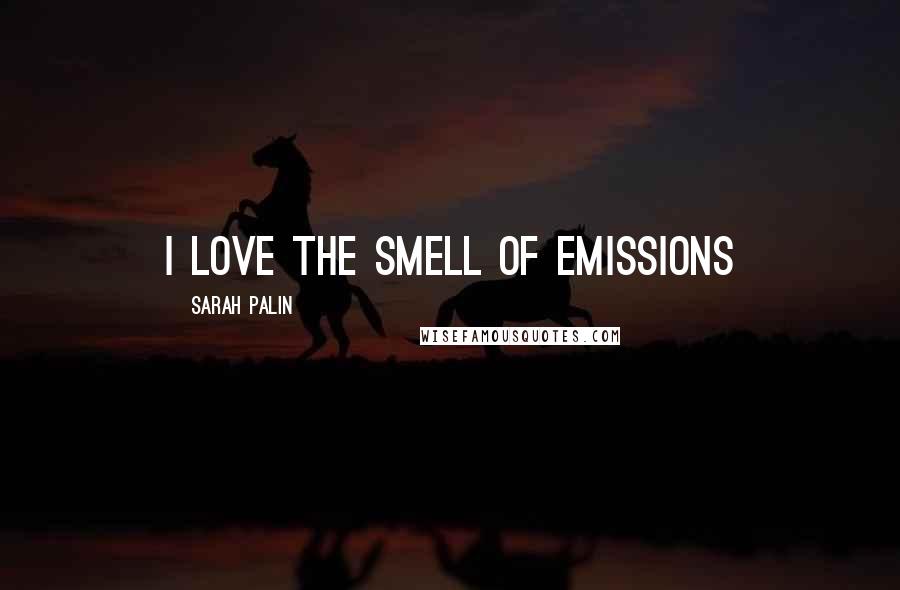 Sarah Palin Quotes: I love the smell of emissions