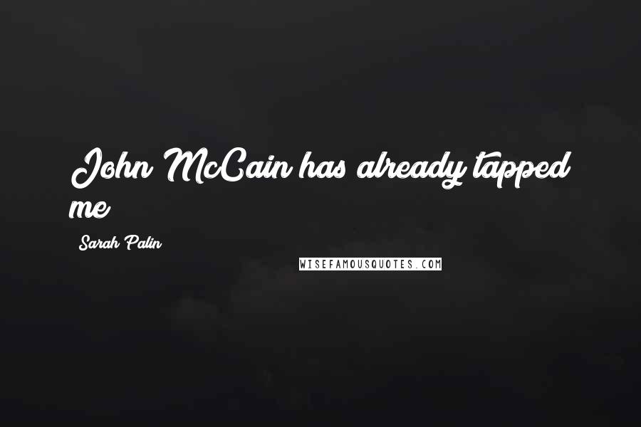 Sarah Palin Quotes: John McCain has already tapped me