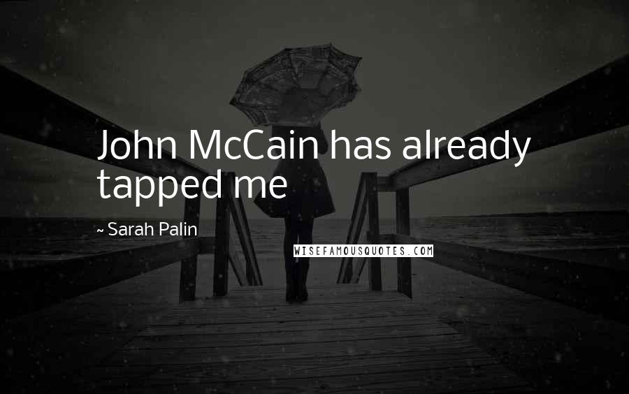 Sarah Palin Quotes: John McCain has already tapped me