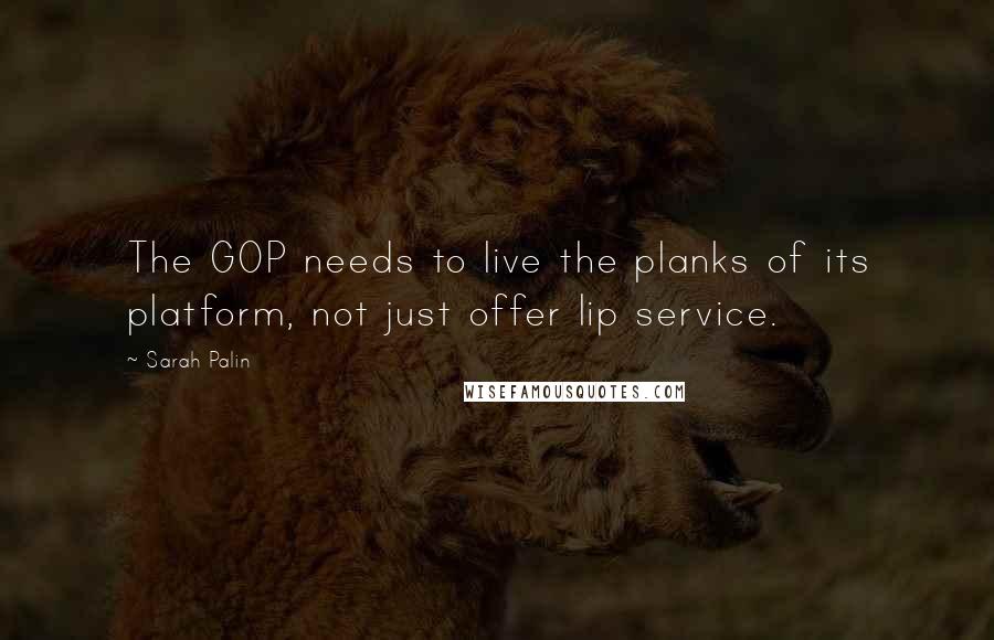 Sarah Palin Quotes: The GOP needs to live the planks of its platform, not just offer lip service.
