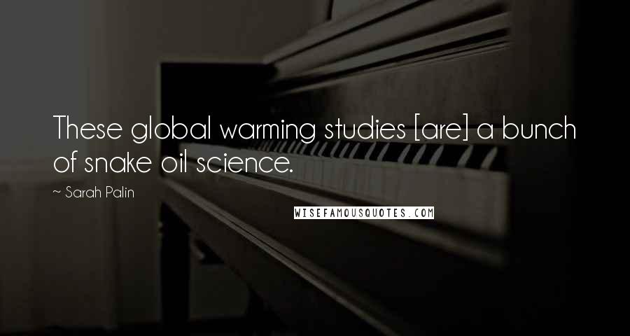 Sarah Palin Quotes: These global warming studies [are] a bunch of snake oil science.