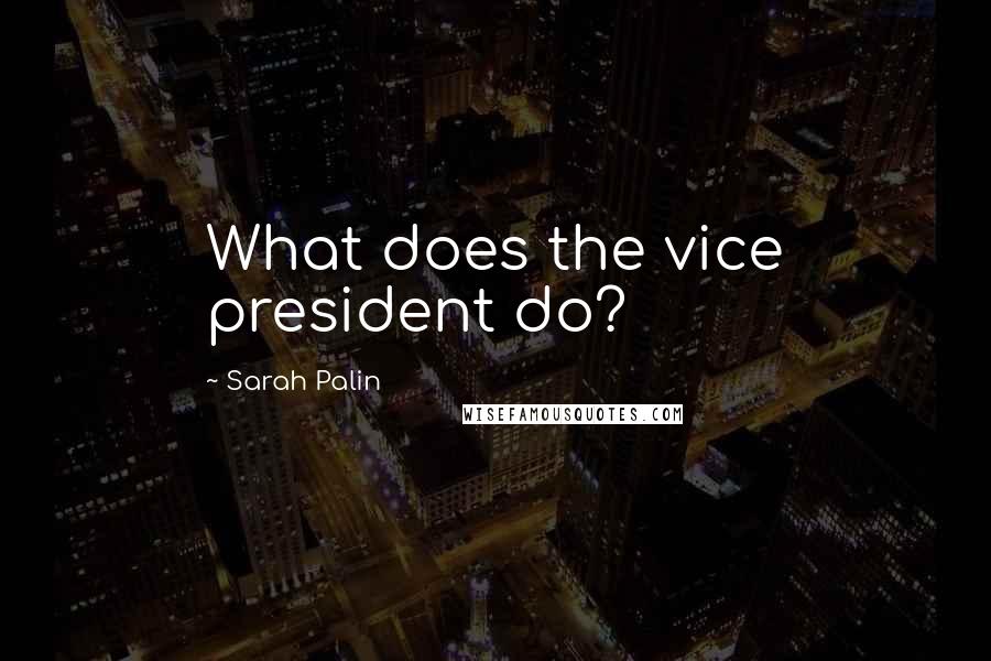 Sarah Palin Quotes: What does the vice president do?