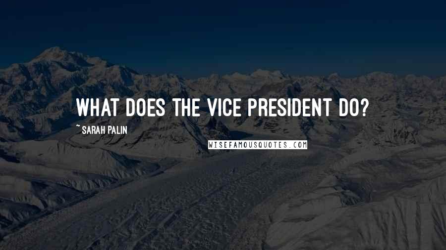 Sarah Palin Quotes: What does the vice president do?