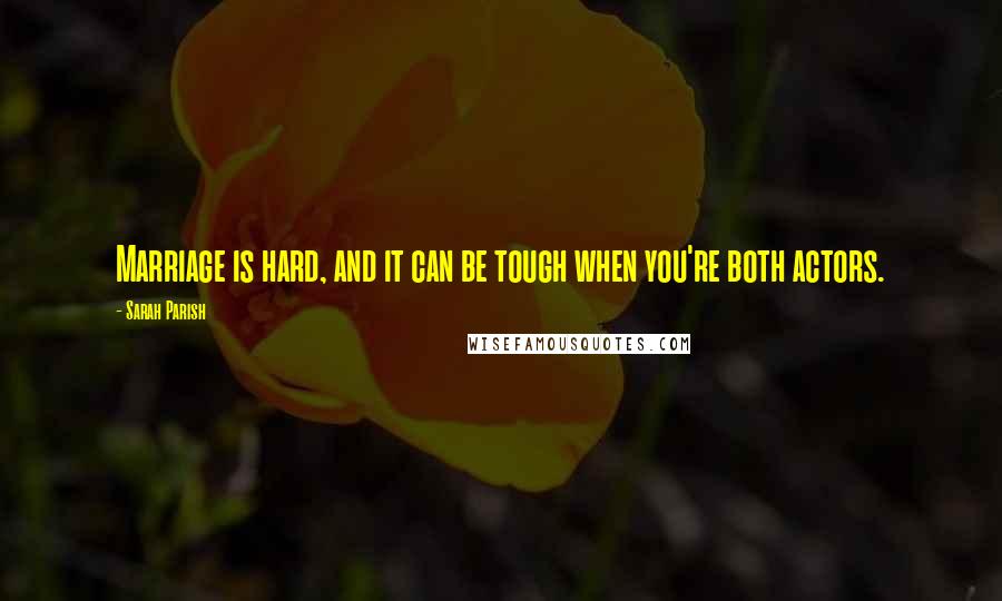 Sarah Parish Quotes: Marriage is hard, and it can be tough when you're both actors.