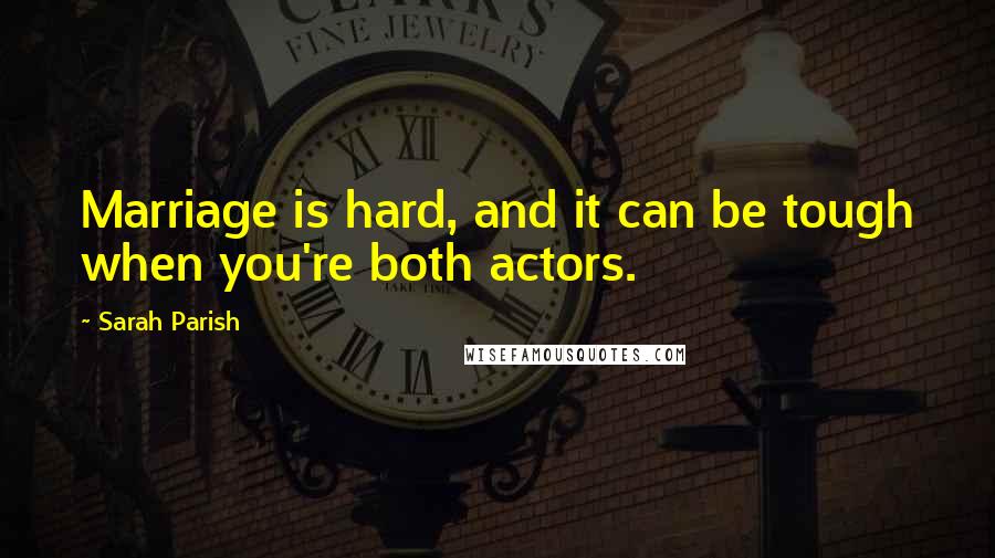 Sarah Parish Quotes: Marriage is hard, and it can be tough when you're both actors.