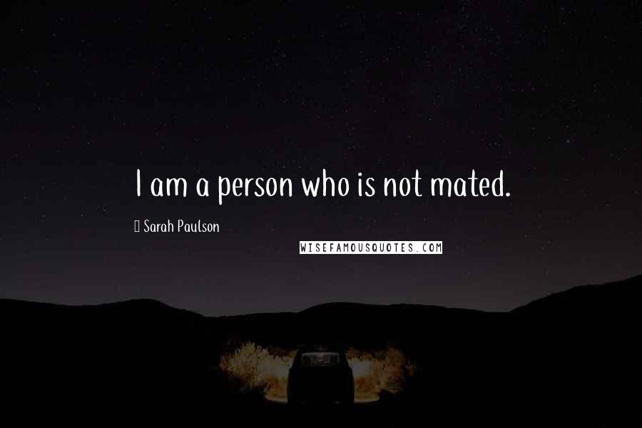 Sarah Paulson Quotes: I am a person who is not mated.