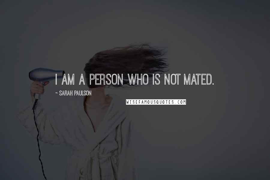 Sarah Paulson Quotes: I am a person who is not mated.