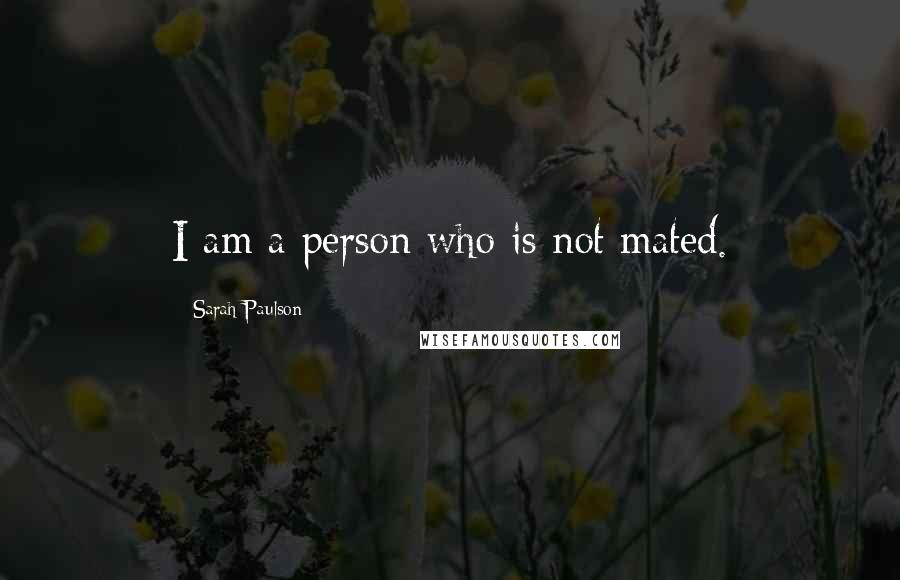 Sarah Paulson Quotes: I am a person who is not mated.