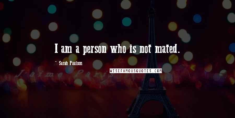 Sarah Paulson Quotes: I am a person who is not mated.