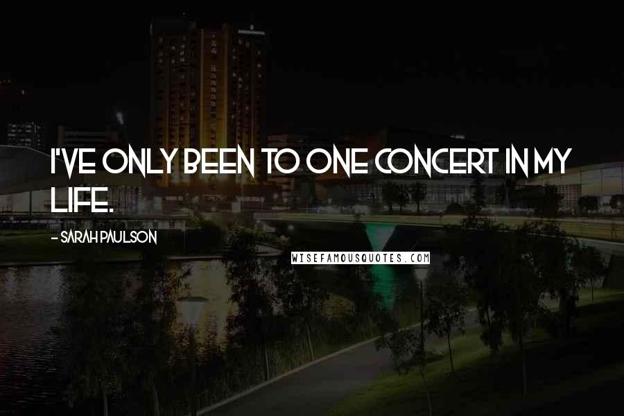 Sarah Paulson Quotes: I've only been to one concert in my life.