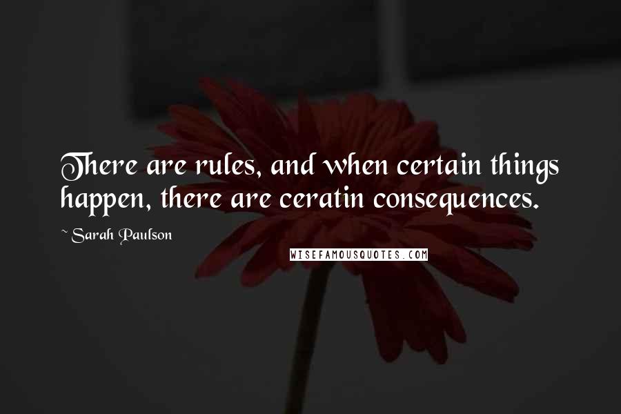 Sarah Paulson Quotes: There are rules, and when certain things happen, there are ceratin consequences.