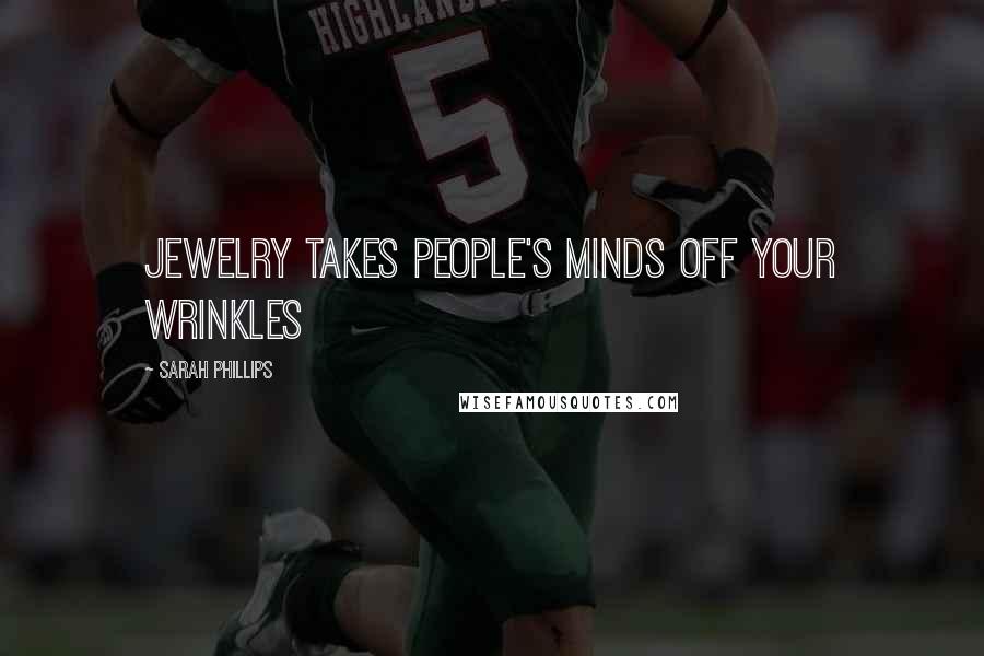 Sarah Phillips Quotes: Jewelry takes people's minds off your wrinkles