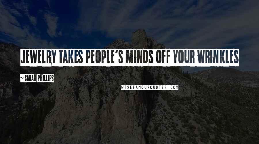 Sarah Phillips Quotes: Jewelry takes people's minds off your wrinkles