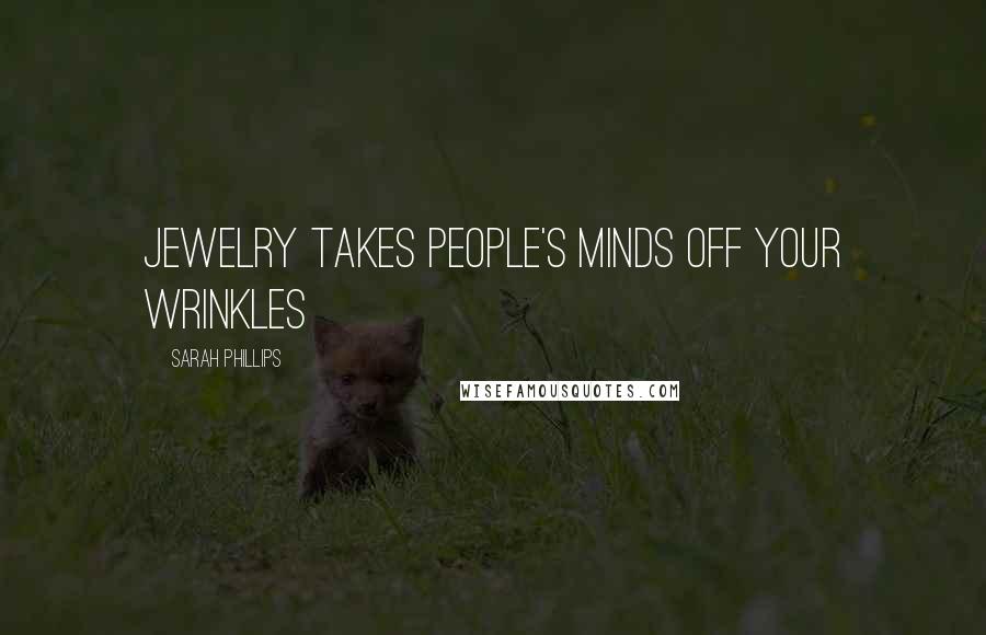 Sarah Phillips Quotes: Jewelry takes people's minds off your wrinkles