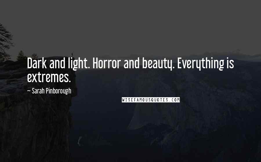 Sarah Pinborough Quotes: Dark and light. Horror and beauty. Everything is extremes.