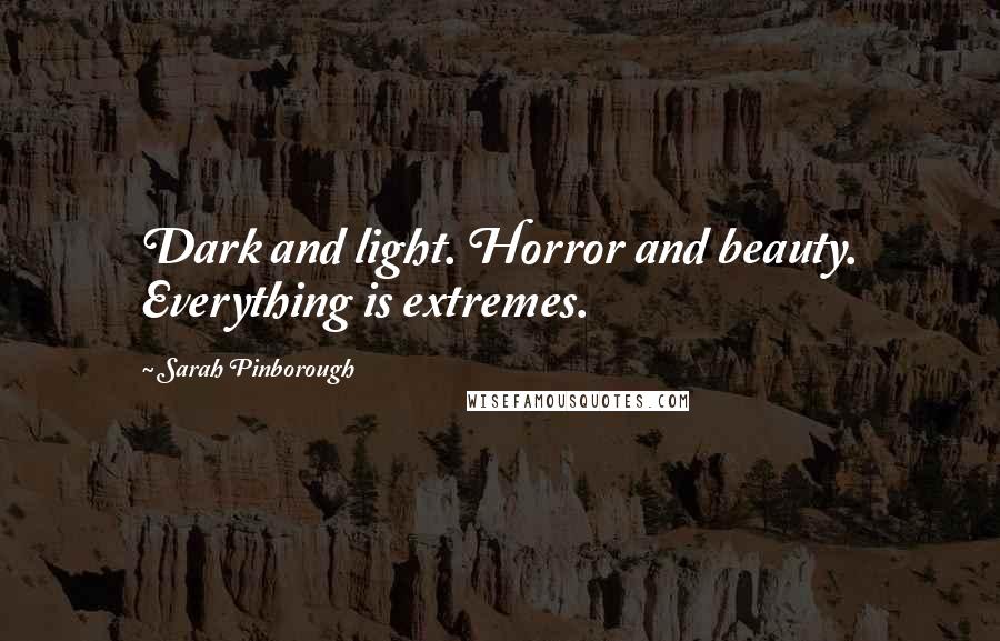 Sarah Pinborough Quotes: Dark and light. Horror and beauty. Everything is extremes.