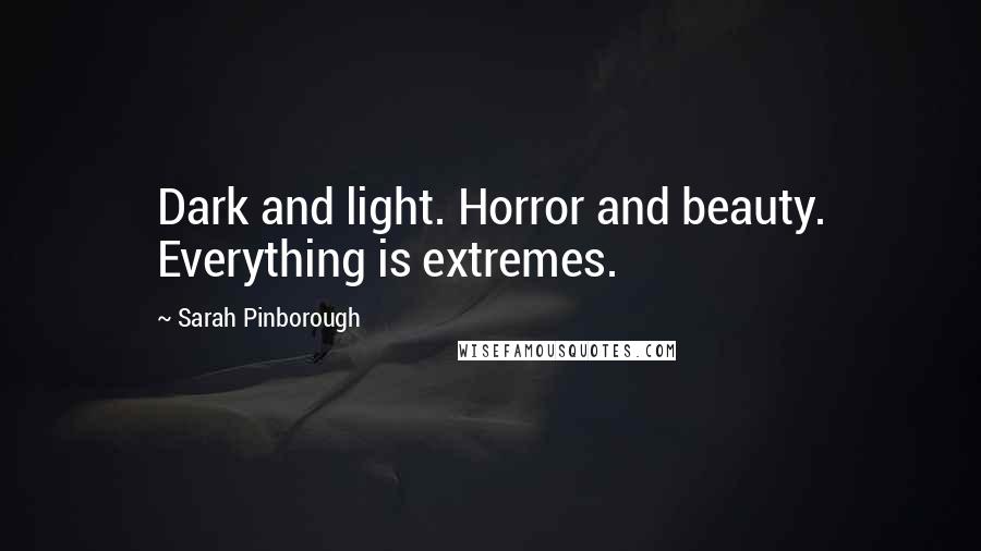 Sarah Pinborough Quotes: Dark and light. Horror and beauty. Everything is extremes.