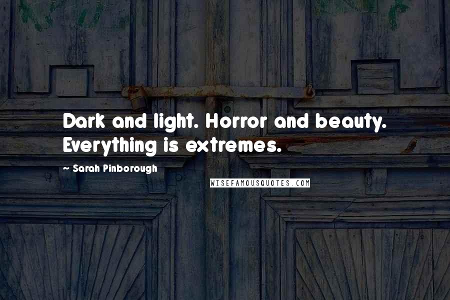 Sarah Pinborough Quotes: Dark and light. Horror and beauty. Everything is extremes.