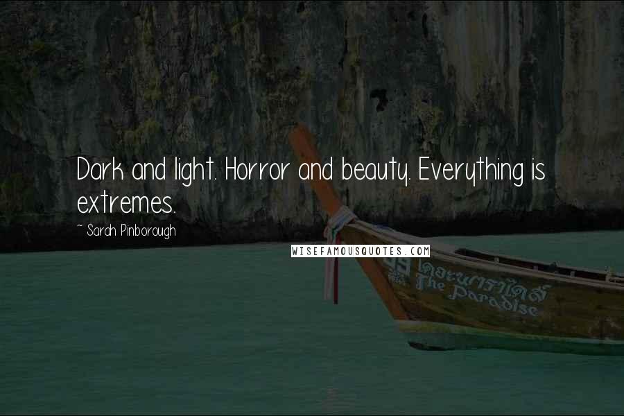 Sarah Pinborough Quotes: Dark and light. Horror and beauty. Everything is extremes.