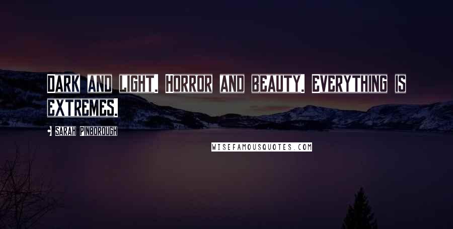 Sarah Pinborough Quotes: Dark and light. Horror and beauty. Everything is extremes.