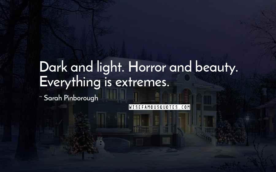 Sarah Pinborough Quotes: Dark and light. Horror and beauty. Everything is extremes.