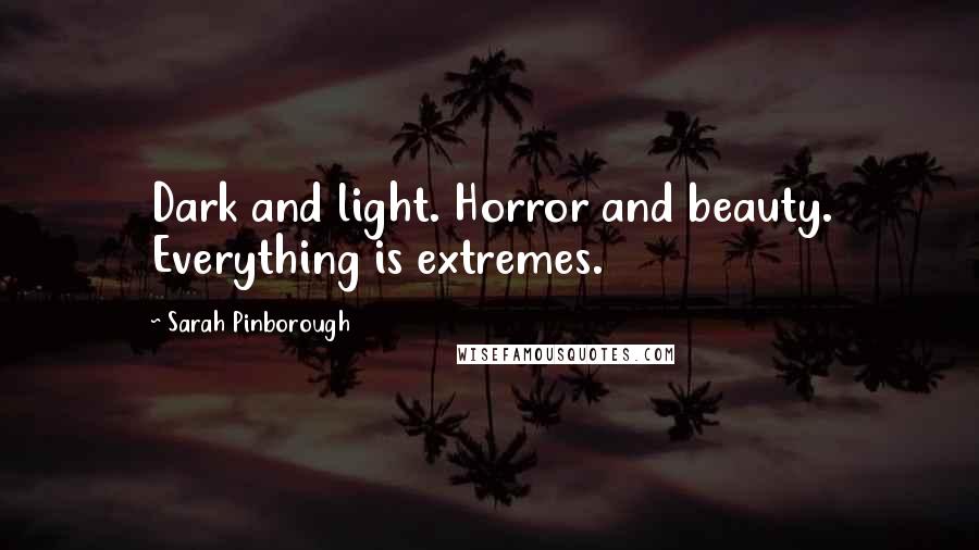 Sarah Pinborough Quotes: Dark and light. Horror and beauty. Everything is extremes.