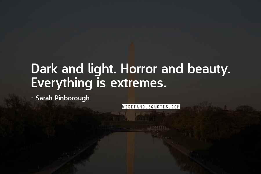 Sarah Pinborough Quotes: Dark and light. Horror and beauty. Everything is extremes.