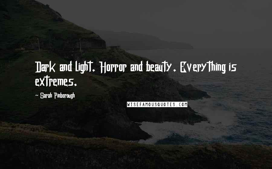 Sarah Pinborough Quotes: Dark and light. Horror and beauty. Everything is extremes.