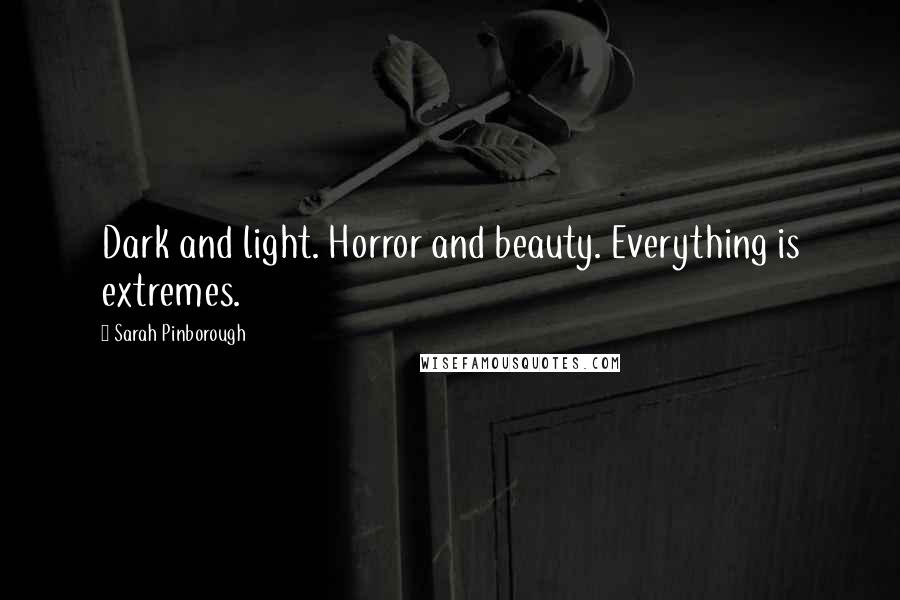 Sarah Pinborough Quotes: Dark and light. Horror and beauty. Everything is extremes.