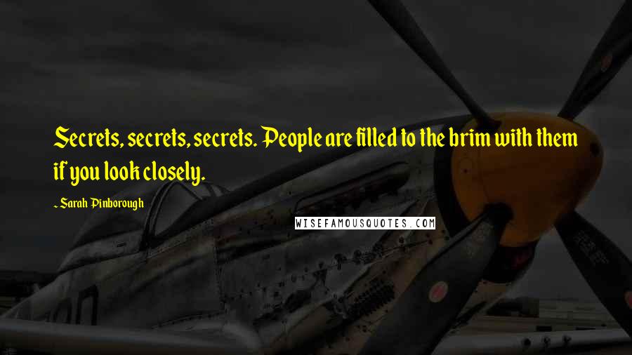 Sarah Pinborough Quotes: Secrets, secrets, secrets. People are filled to the brim with them if you look closely.