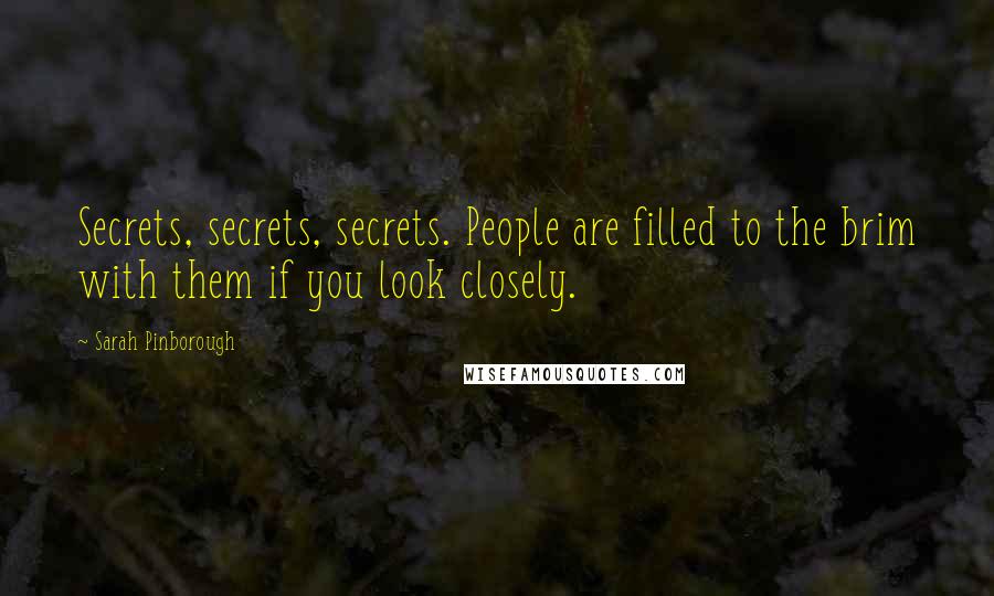 Sarah Pinborough Quotes: Secrets, secrets, secrets. People are filled to the brim with them if you look closely.