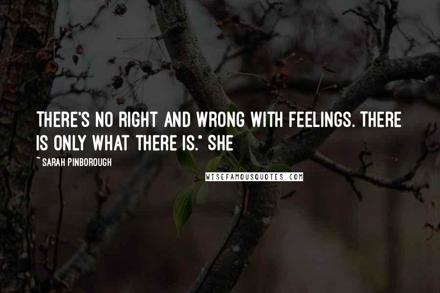 Sarah Pinborough Quotes: There's no right and wrong with feelings. There is only what there is." She