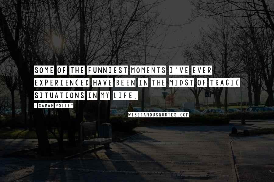 Sarah Polley Quotes: Some of the funniest moments I've ever experienced have been in the midst of tragic situations in my life.