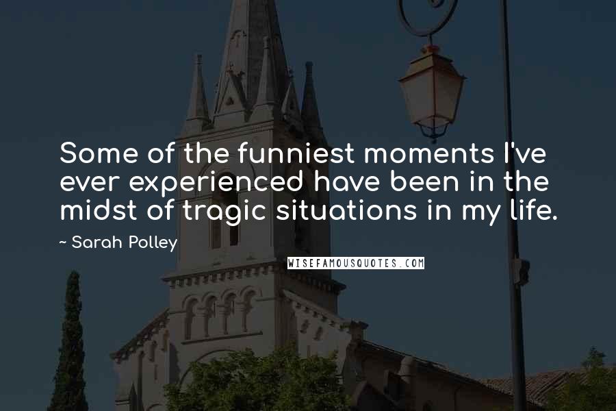 Sarah Polley Quotes: Some of the funniest moments I've ever experienced have been in the midst of tragic situations in my life.