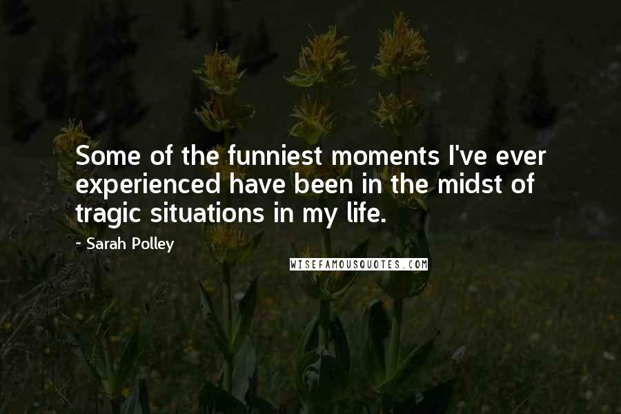 Sarah Polley Quotes: Some of the funniest moments I've ever experienced have been in the midst of tragic situations in my life.