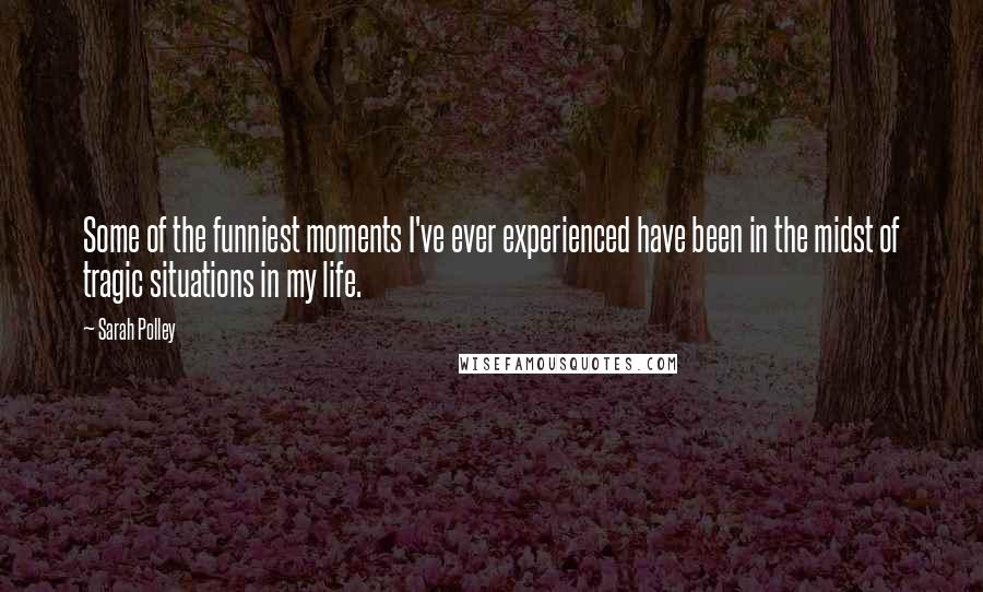 Sarah Polley Quotes: Some of the funniest moments I've ever experienced have been in the midst of tragic situations in my life.