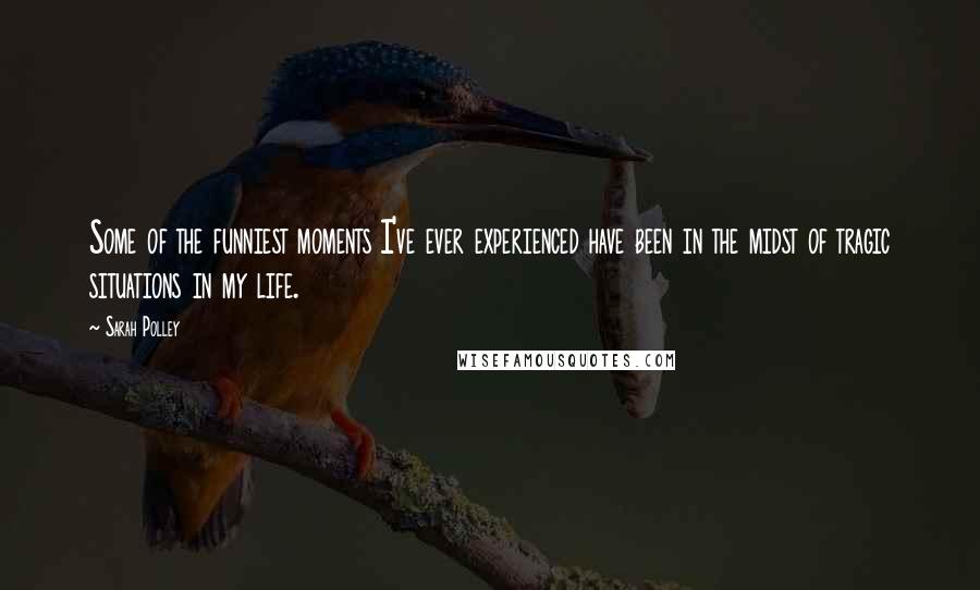 Sarah Polley Quotes: Some of the funniest moments I've ever experienced have been in the midst of tragic situations in my life.