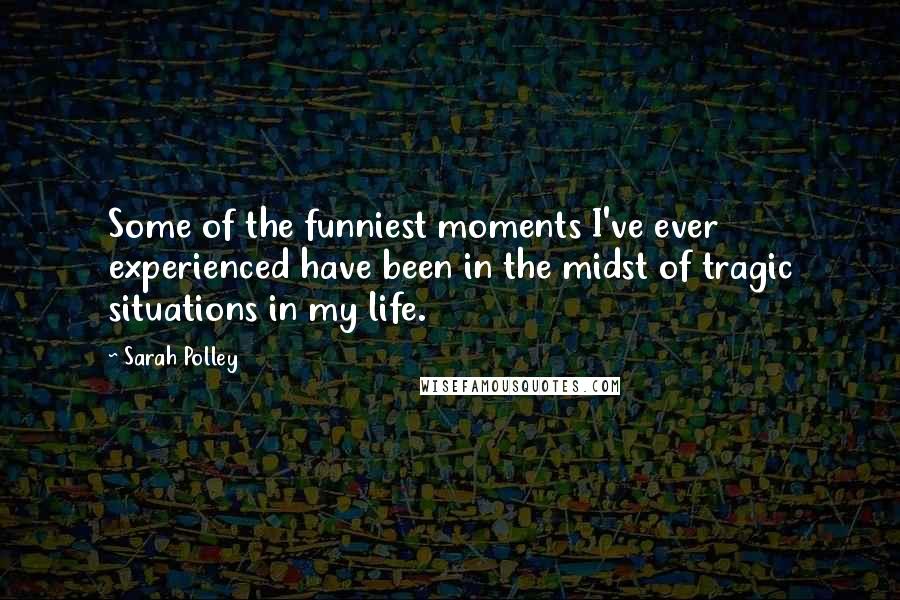 Sarah Polley Quotes: Some of the funniest moments I've ever experienced have been in the midst of tragic situations in my life.