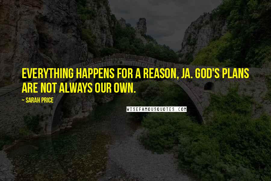 Sarah Price Quotes: Everything happens for a reason, ja. God's plans are not always our own.
