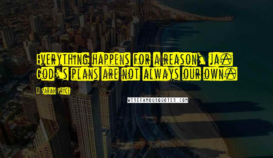 Sarah Price Quotes: Everything happens for a reason, ja. God's plans are not always our own.