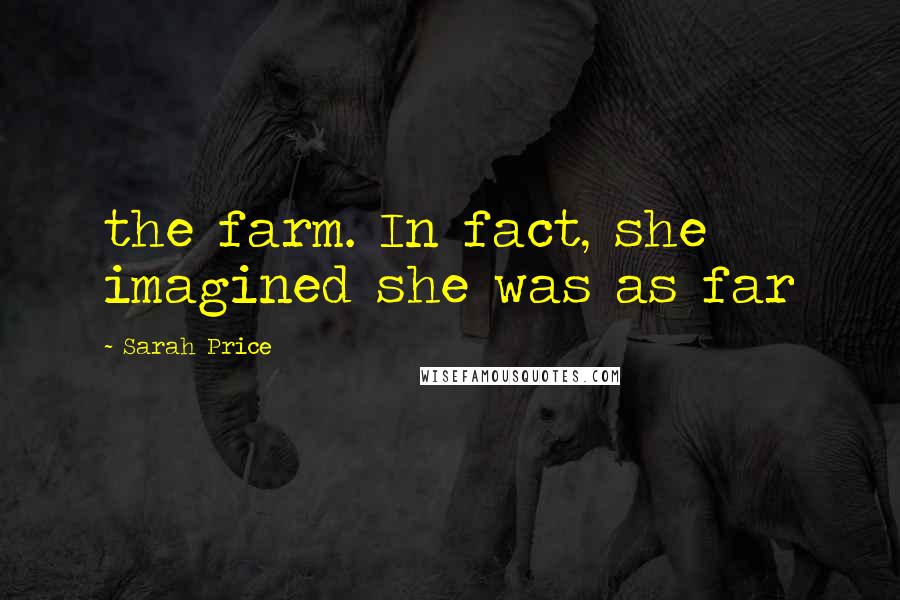 Sarah Price Quotes: the farm. In fact, she imagined she was as far