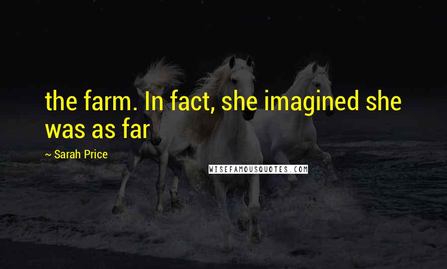 Sarah Price Quotes: the farm. In fact, she imagined she was as far