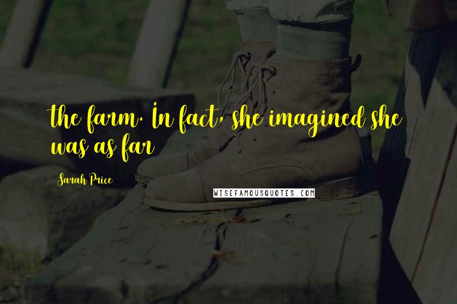 Sarah Price Quotes: the farm. In fact, she imagined she was as far