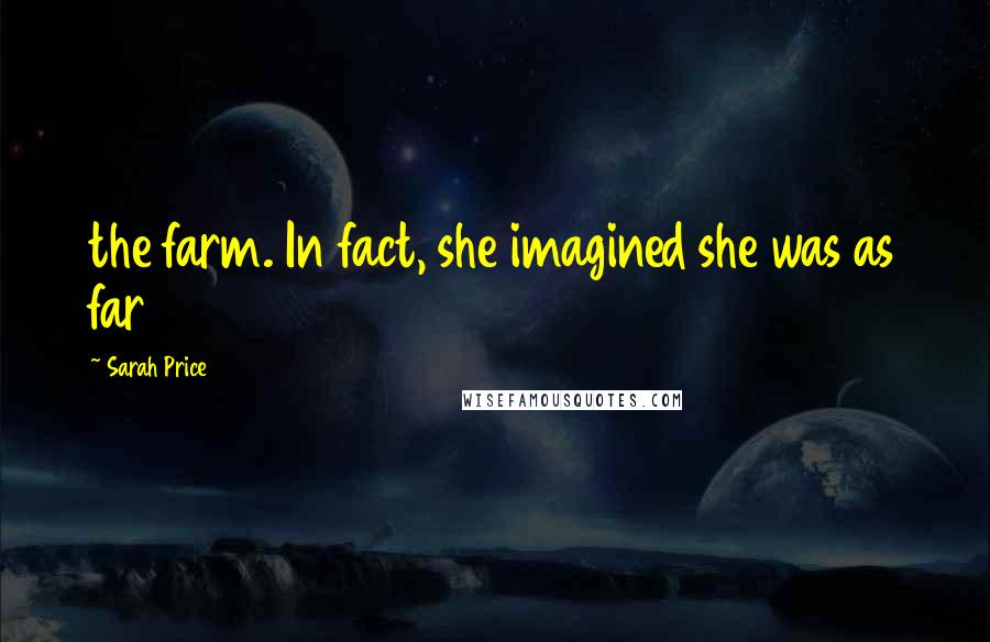 Sarah Price Quotes: the farm. In fact, she imagined she was as far