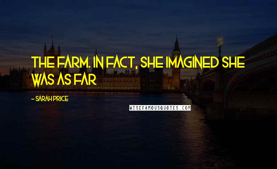 Sarah Price Quotes: the farm. In fact, she imagined she was as far